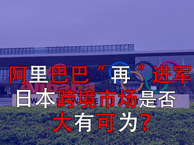 阿里巴巴“再”进军日本，日本跨境市场是否大有可为？
