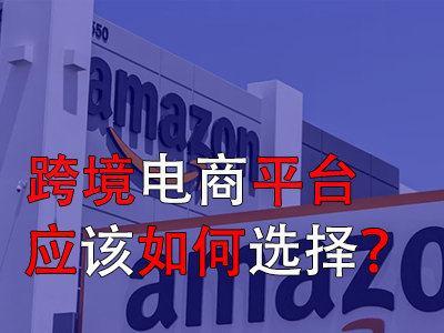 跨境电商平台应该如何选择? 跨境电商平台应该如何选择?