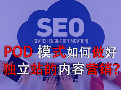 POD模式如何做好独立站的内容营销？