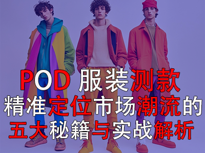 POD服装测款:精准定位市场潮流的五大秘籍与实战解析 POD服装测款:精准定位市场潮流的五大秘籍与实战解析