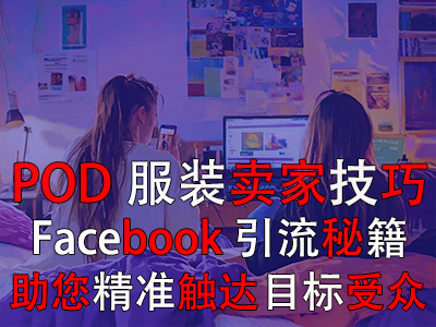 POD服装卖家技巧:Facebook引流秘籍,助您精准触达目标受众 POD服装卖家技巧:Facebook引流秘籍,助您精准触达目标受众