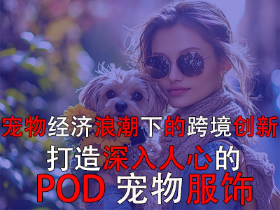 宠物经济浪潮下的跨境创新：打造深入人心的POD宠物服饰
