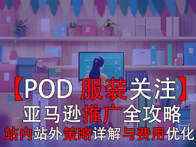 【POD服装关注】亚马逊推广全攻略：站内站外策略详解与费用优化