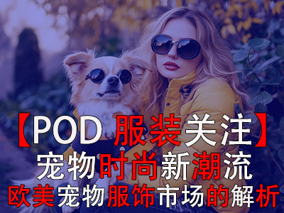 【POD服装关注】宠物时尚新潮流：欧美宠物服饰市场的深度解析