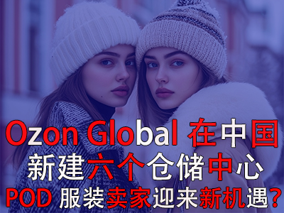 Ozon Global在中国新建六个仓储中心,POD服装卖家迎来新机遇? Ozon Global在中国新建六个仓储中心,POD服装卖家迎来新机遇?