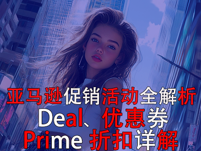 亚马逊促销活动全解析:Deal、优惠券与Prime折扣详解 亚马逊促销活动全解析:Deal、优惠券与Prime折扣详解