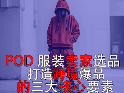 POD服装卖家选品：打造跨境爆品的三大核心要素