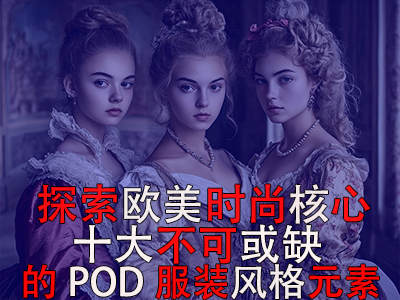 探索欧美时尚核心：十大不可或缺的POD服装风格元素