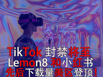 TikTok封禁将至,Lemon8和小红书先后下载量美区登顶! TikTok封禁将至,Lemon8和小红书先后下载量美区登顶!